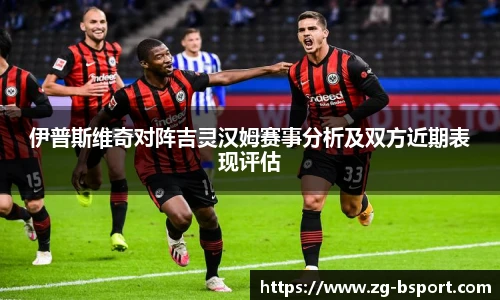 伊普斯维奇对阵吉灵汉姆赛事分析及双方近期表现评估