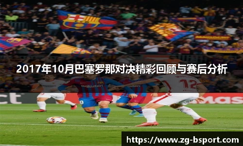 2017年10月巴塞罗那对决精彩回顾与赛后分析