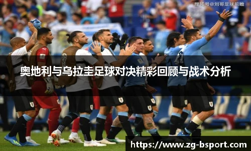 奥地利与乌拉圭足球对决精彩回顾与战术分析