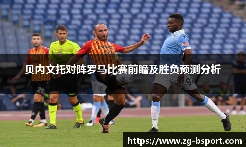 贝内文托对阵罗马比赛前瞻及胜负预测分析