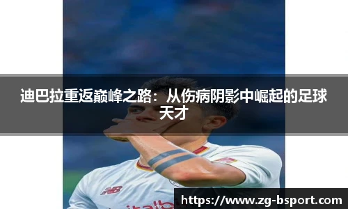 迪巴拉重返巅峰之路：从伤病阴影中崛起的足球天才