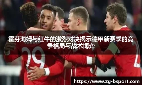 霍芬海姆与红牛的激烈对决揭示德甲新赛季的竞争格局与战术博弈